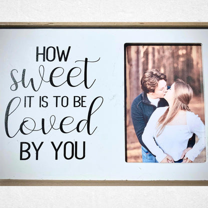 How Sweet It Is To Be Loved By You Wooden Picture Frame